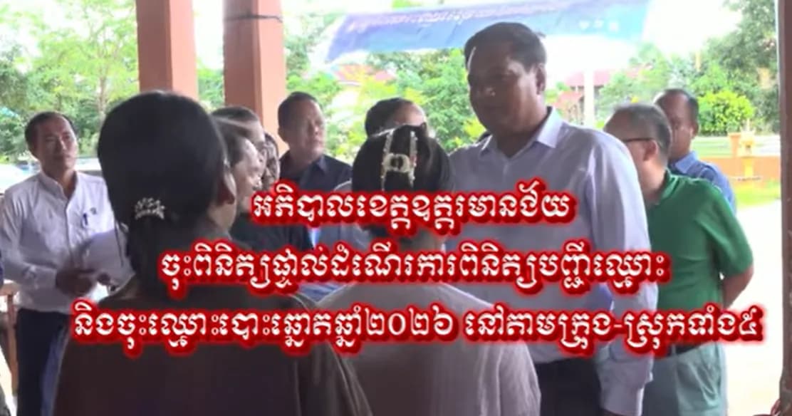 បទយកការណ៍៖ អភិបាលខេត្តឧត្តរមានជ័យ ចុះពិនិត្យផ្ទាល់ដំណើរការពិនិត្យបញ្ជីឈ្មោះ និងចុះឈ្មោះបោះឆ្នោតឆ្នាំ២០២៦ នៅតាមក្រុង-ស្រុកទាំង៥ ក្នុងភូមិសាស្ត្រខេត្ត ឧត្តរមានជ័យ