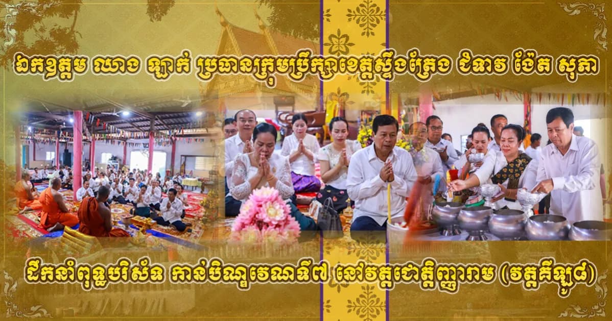 ឯកឧត្តម ឈាង ឡាក់ ប្រធានក្រុមប្រឹក្សាខេត្តស្ទឹងត្រែង អញ្ជើញដឹកនាំពុទ្ធបរិស័ទ កាន់បិណ្ឌវេណទី៧ នៅវត្តជោត្តិញ្ញារាម (វត្តគីឡូ៨)